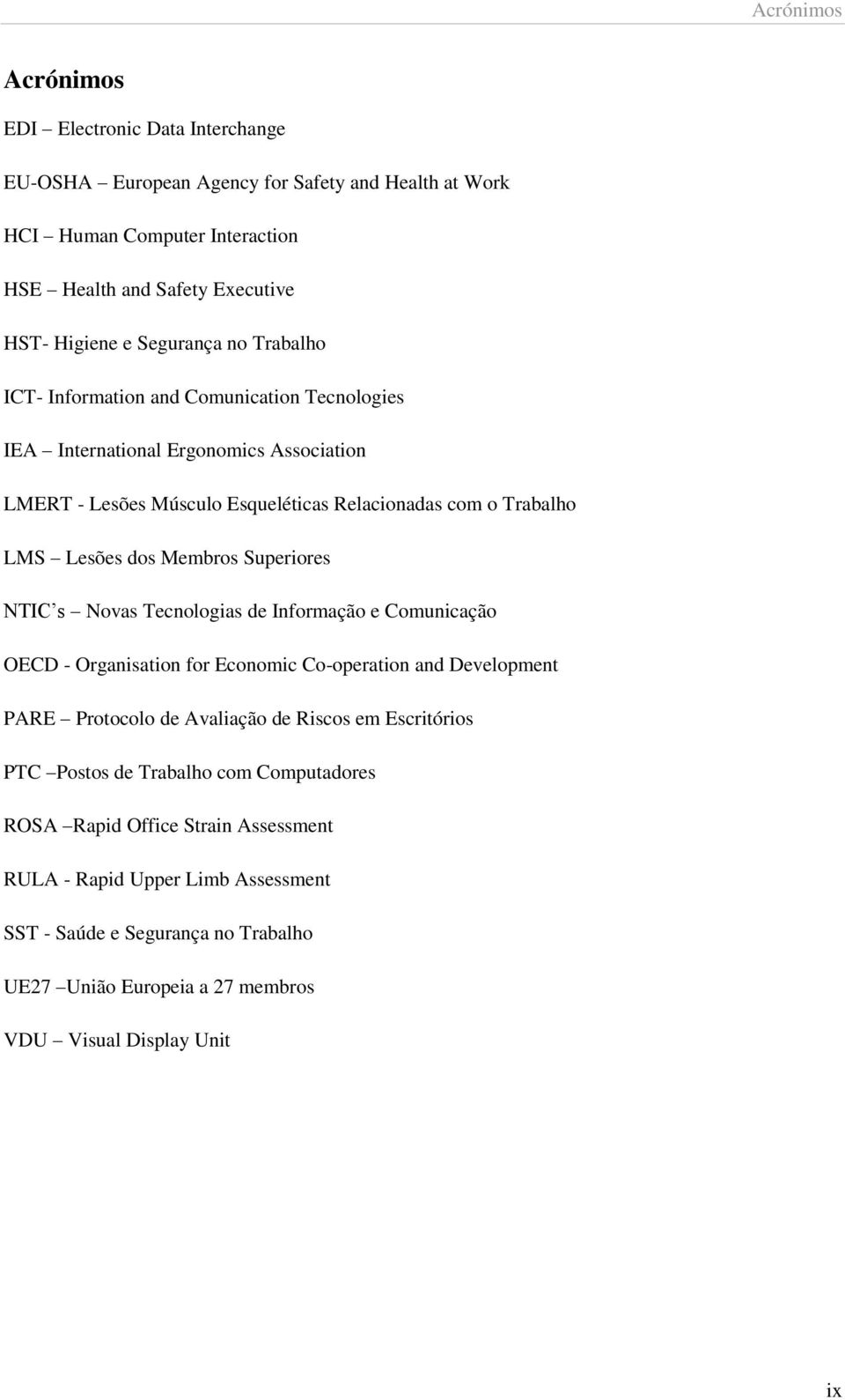 Membros Superiores NTIC s Novas Tecnologias de Informação e Comunicação OECD - Organisation for Economic Co-operation and Development PARE Protocolo de Avaliação de Riscos em Escritórios PTC