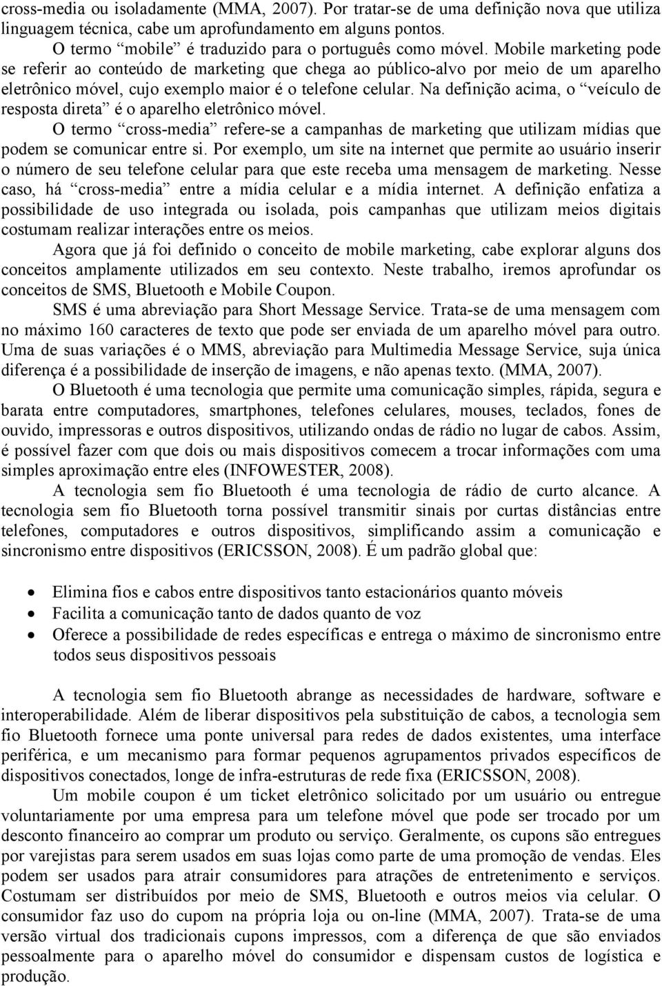 Mobile marketing pode se referir ao conteúdo de marketing que chega ao público-alvo por meio de um aparelho eletrônico móvel, cujo exemplo maior é o telefone celular.