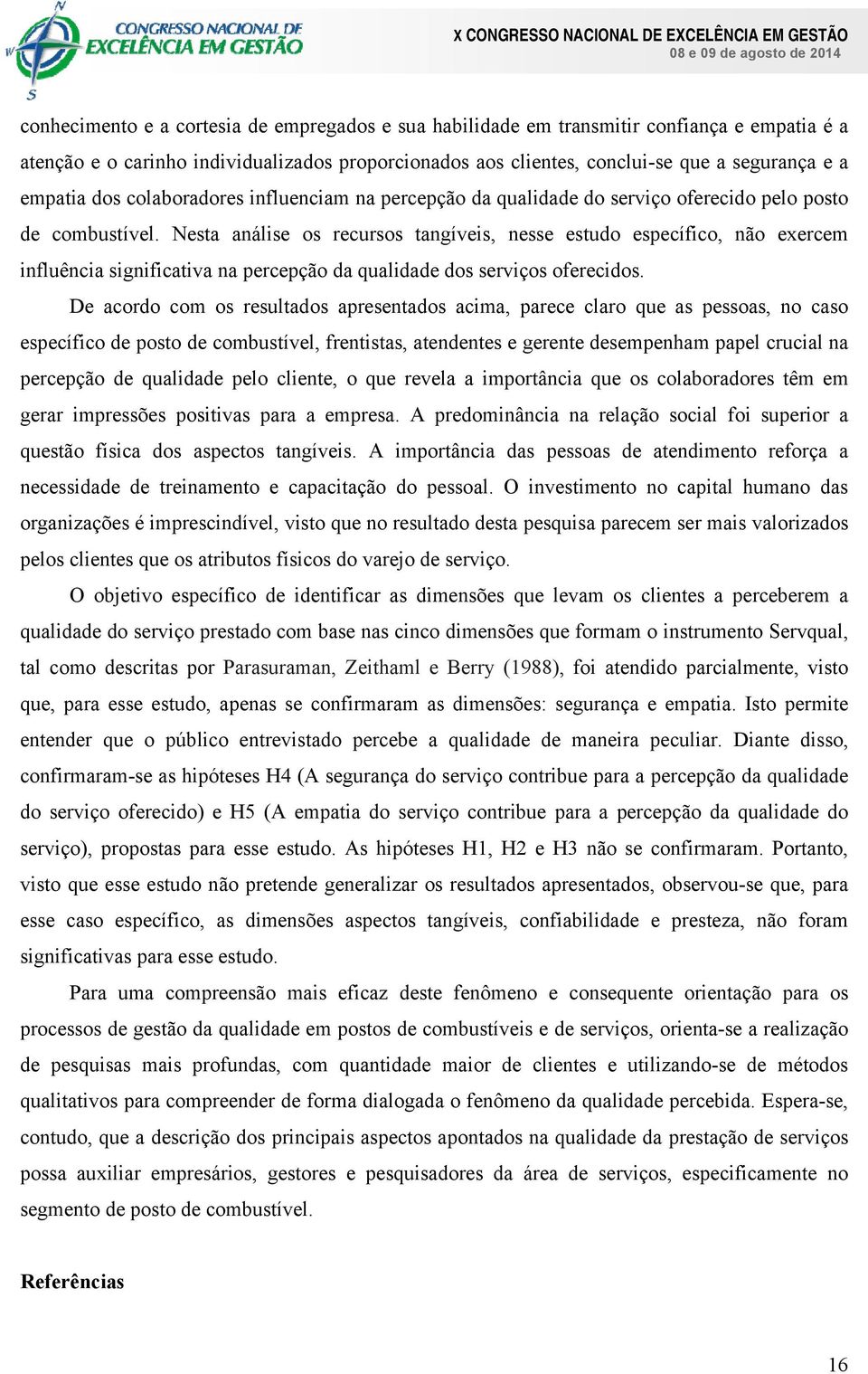 Nesta análise os recursos tangíveis, nesse estudo específico, não exercem influência significativa na percepção da qualidade dos serviços oferecidos.