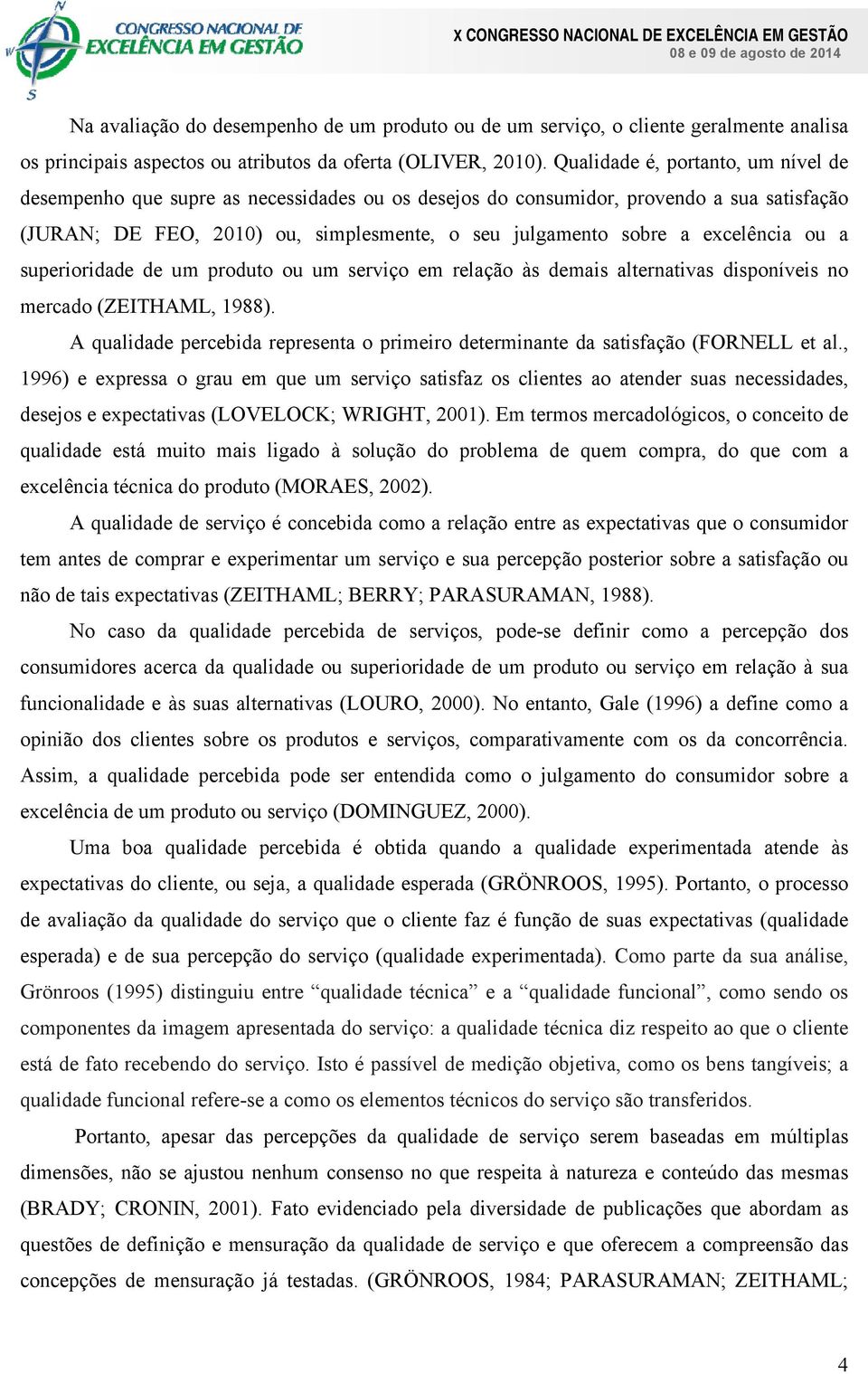 excelência ou a superioridade de um produto ou um serviço em relação às demais alternativas disponíveis no mercado (ZEITHAML, 1988).