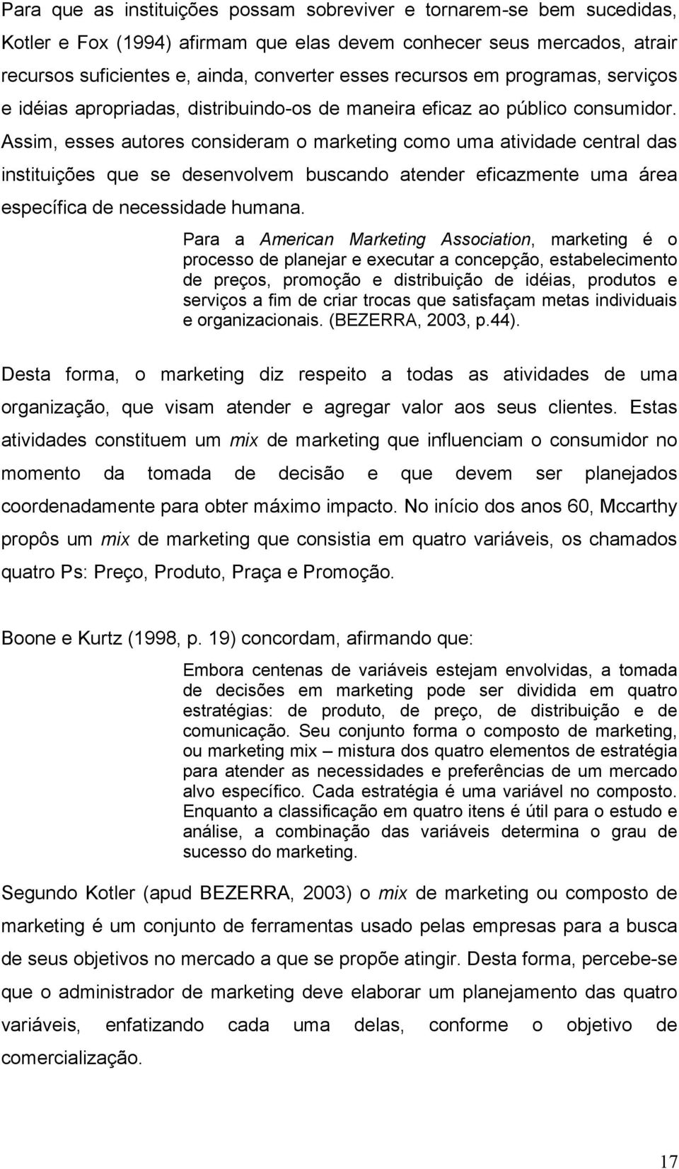 Assim, esses autores consideram o marketing como uma atividade central das instituições que se desenvolvem buscando atender eficazmente uma área específica de necessidade humana.