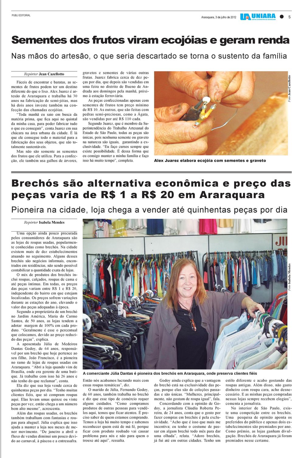 Alex Juarez é artesão de Araraquara e trabalha há 30 anos na fabricação de semi-jóias, mas há dois anos investe também na confecção das chamadas ecojóias.