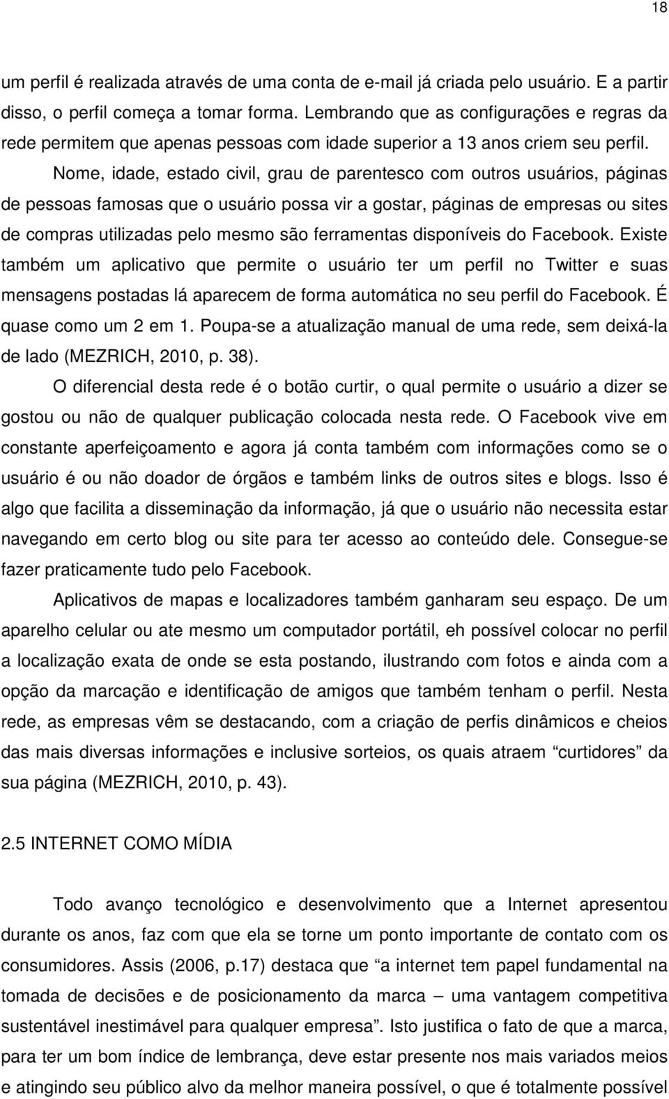 Nome, idade, estado civil, grau de parentesco com outros usuários, páginas de pessoas famosas que o usuário possa vir a gostar, páginas de empresas ou sites de compras utilizadas pelo mesmo são