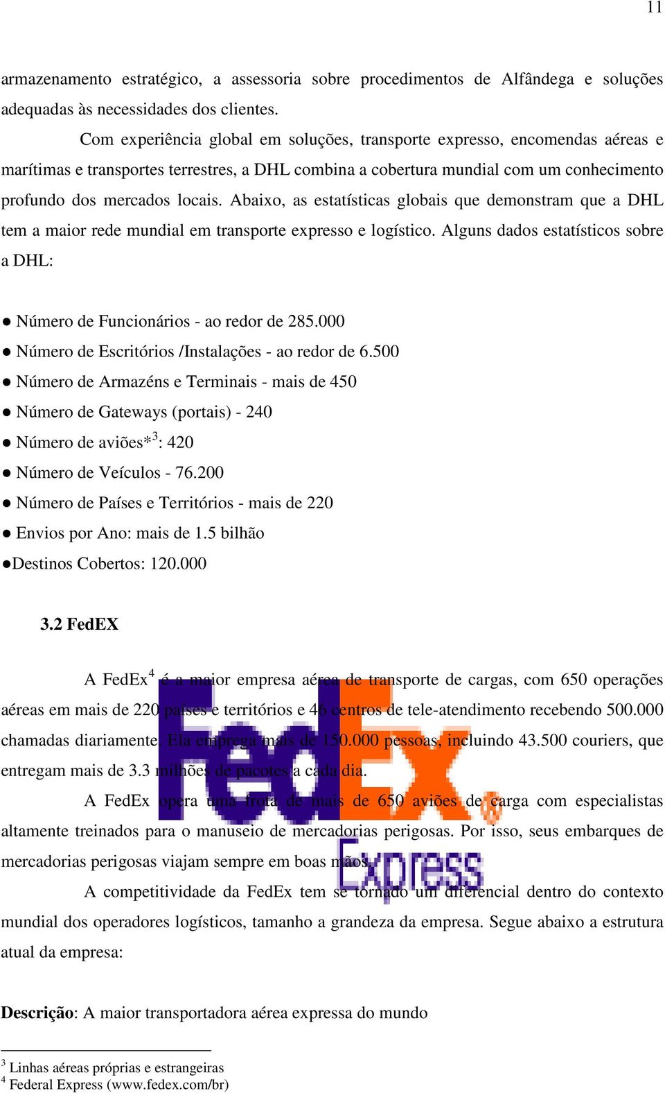 Abaixo, as estatísticas globais que demonstram que a DHL tem a maior rede mundial em transporte expresso e logístico. Alguns dados estatísticos sobre a DHL: Número de Funcionários - ao redor de 285.