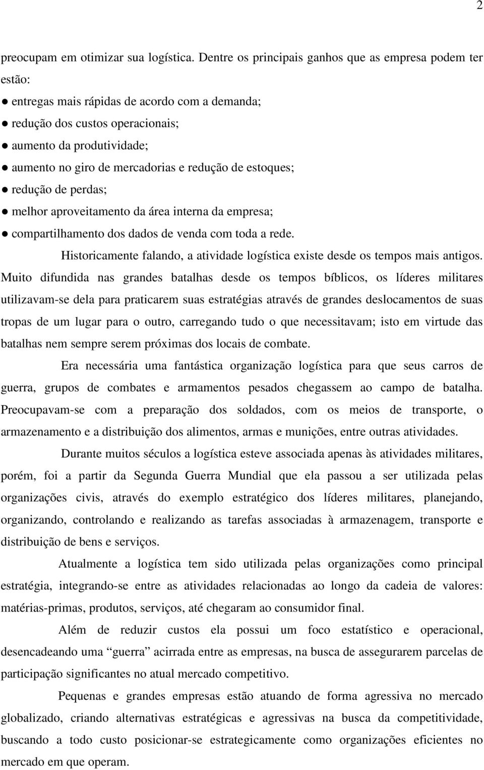 redução de estoques; redução de perdas; melhor aproveitamento da área interna da empresa; compartilhamento dos dados de venda com toda a rede.