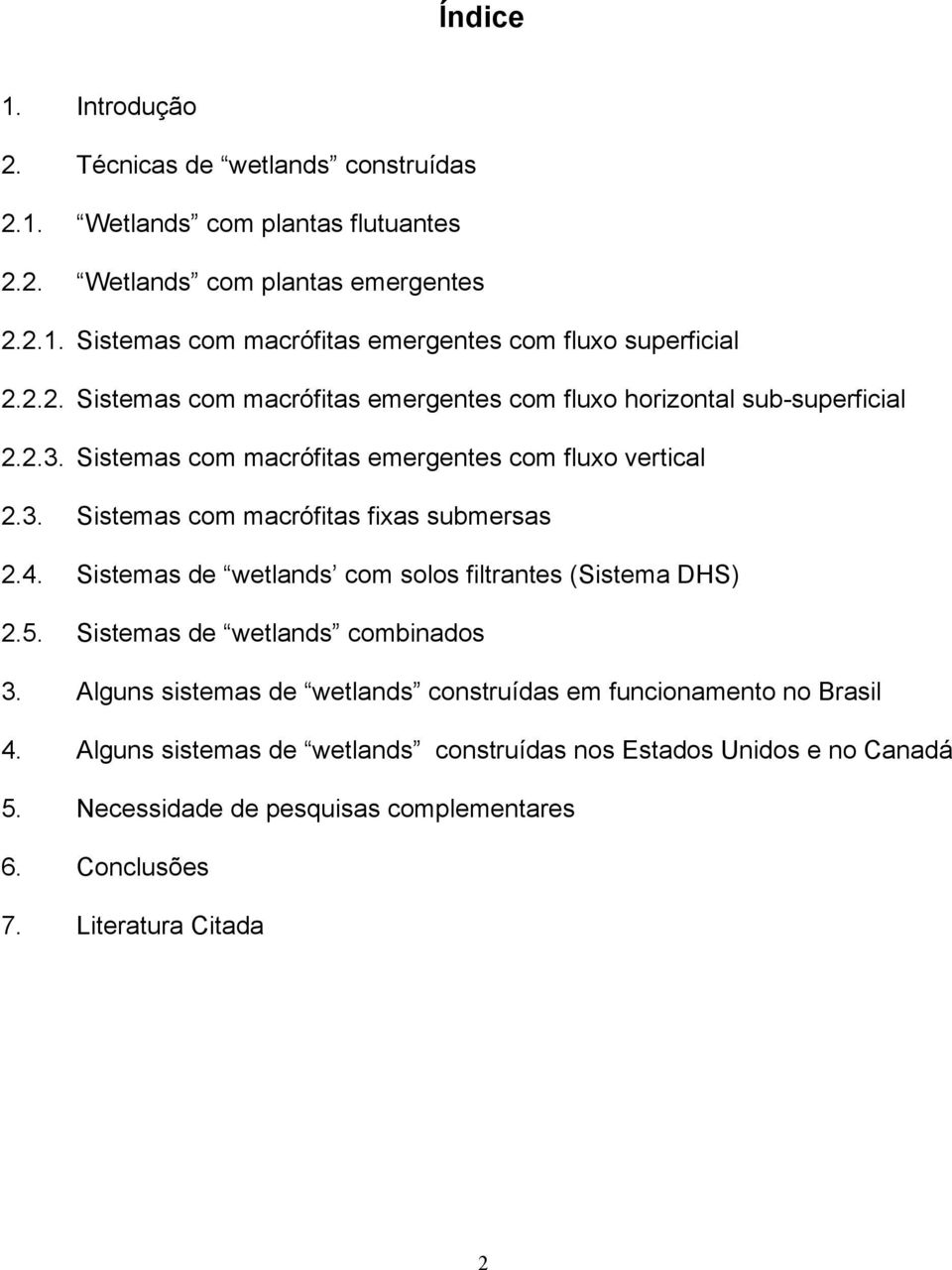 4. Sistemas de wetlands com solos filtrantes (Sistema DHS) 2.5. Sistemas de wetlands combinados 3. Alguns sistemas de wetlands construídas em funcionamento no Brasil 4.