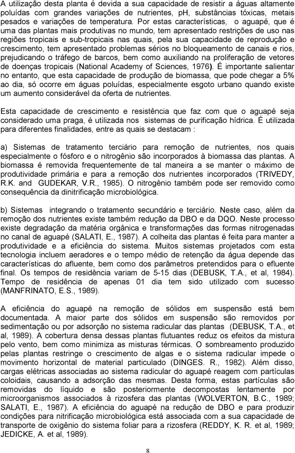 reprodução e crescimento, tem apresentado problemas sérios no bloqueamento de canais e rios, prejudicando o tráfego de barcos, bem como auxiliando na proliferação de vetores de doenças tropicais