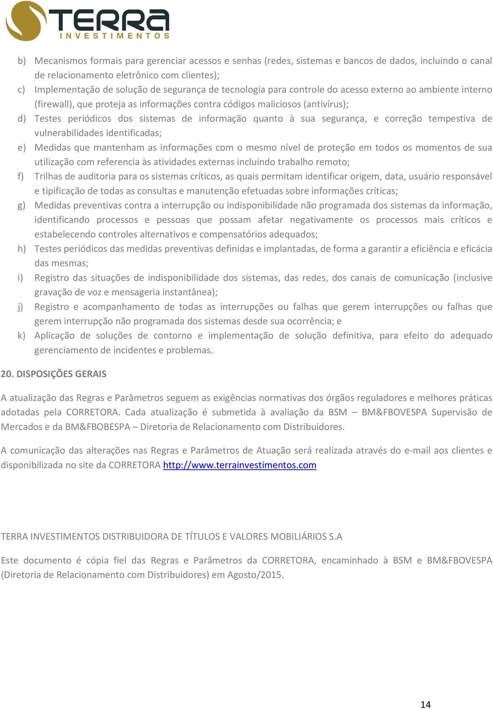 sua segurança, e correção tempestiva de vulnerabilidades identificadas; e) Medidas que mantenham as informações com o mesmo nível de proteção em todos os momentos de sua utilização com referencia às