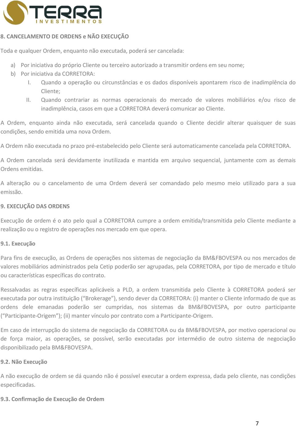 Quando contrariar as normas operacionais do mercado de valores mobiliários e/ou risco de inadimplência, casos em que a CORRETORA deverá comunicar ao Cliente.