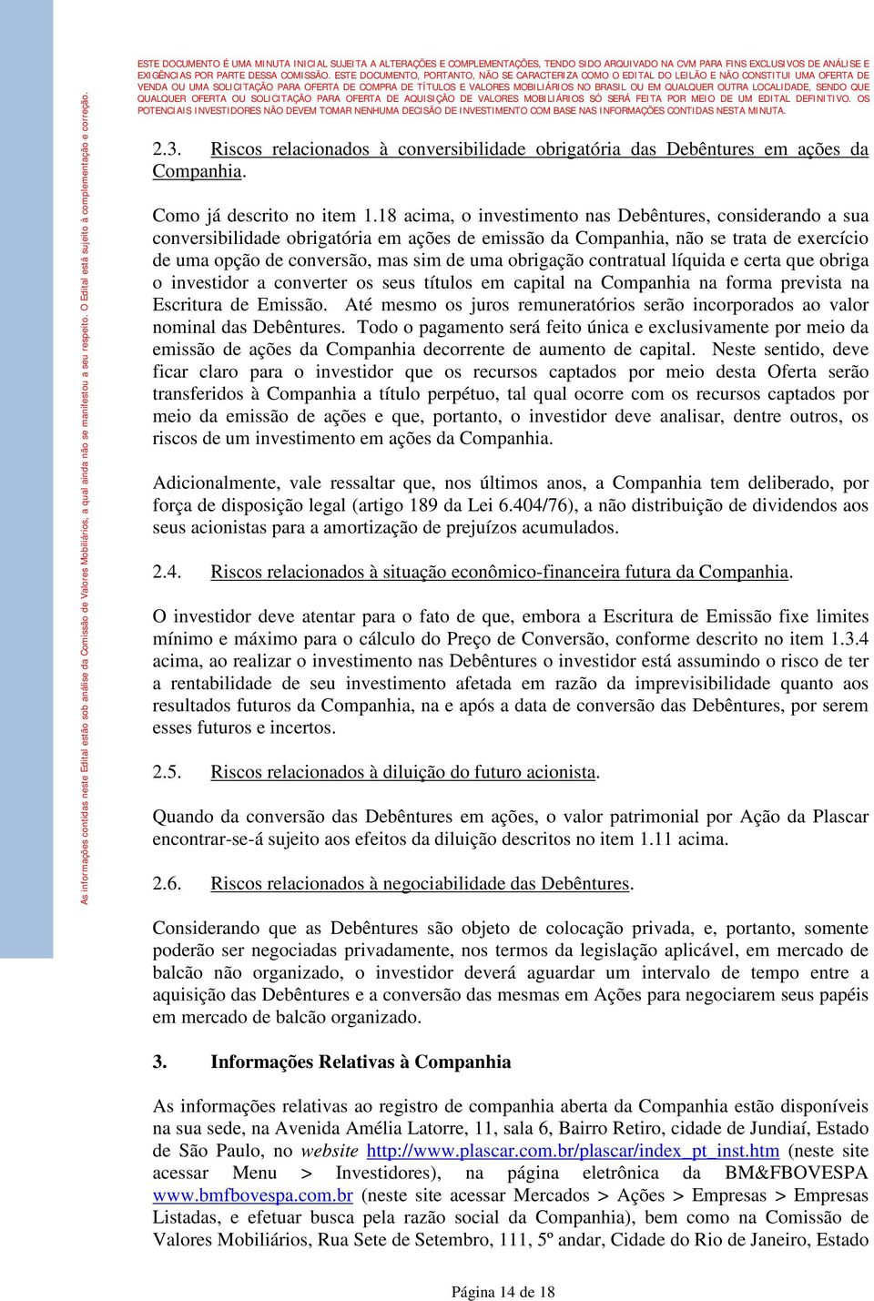 obrigação contratual líquida e certa que obriga o investidor a converter os seus títulos em capital na Companhia na forma prevista na Escritura de Emissão.