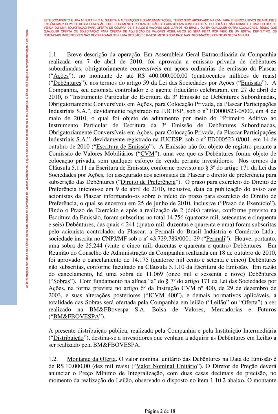 emissão da Plascar ( Ações ), no montante de até R$ 400.000.000,00 (quatrocentos milhões de reais) ( Debêntures ), nos termos do artigo 59 da Lei das Sociedades por Ações ( Emissão ).