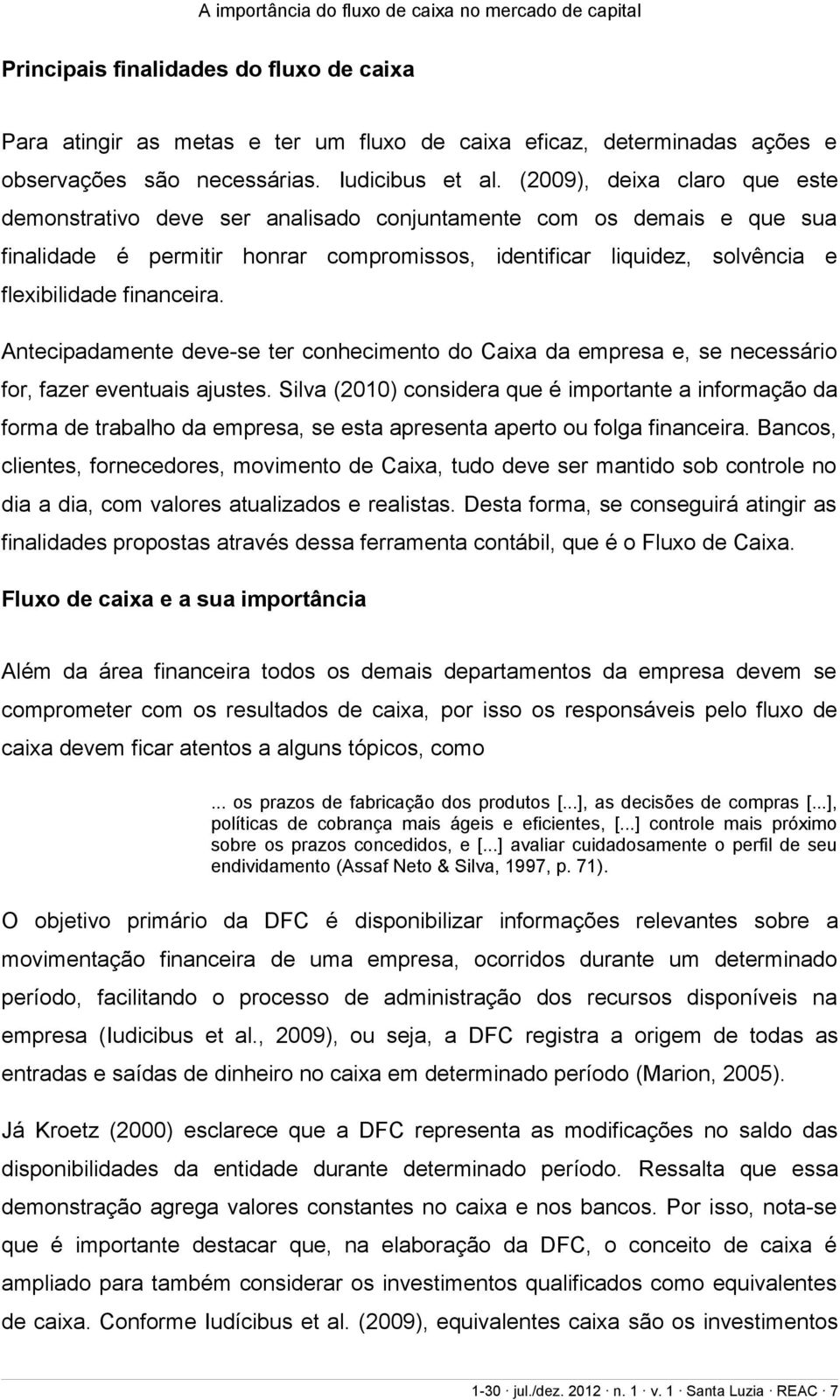 financeira. Antecipadamente deve-se ter conhecimento do Caixa da empresa e, se necessário for, fazer eventuais ajustes.