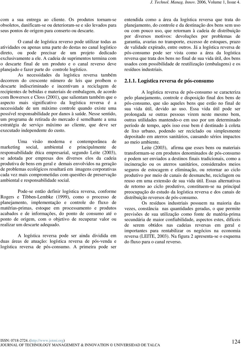 A cadeia de suprimentos termina com o descarte final de um produto e o canal reverso deve planejado e fazer parte do controle logístico.