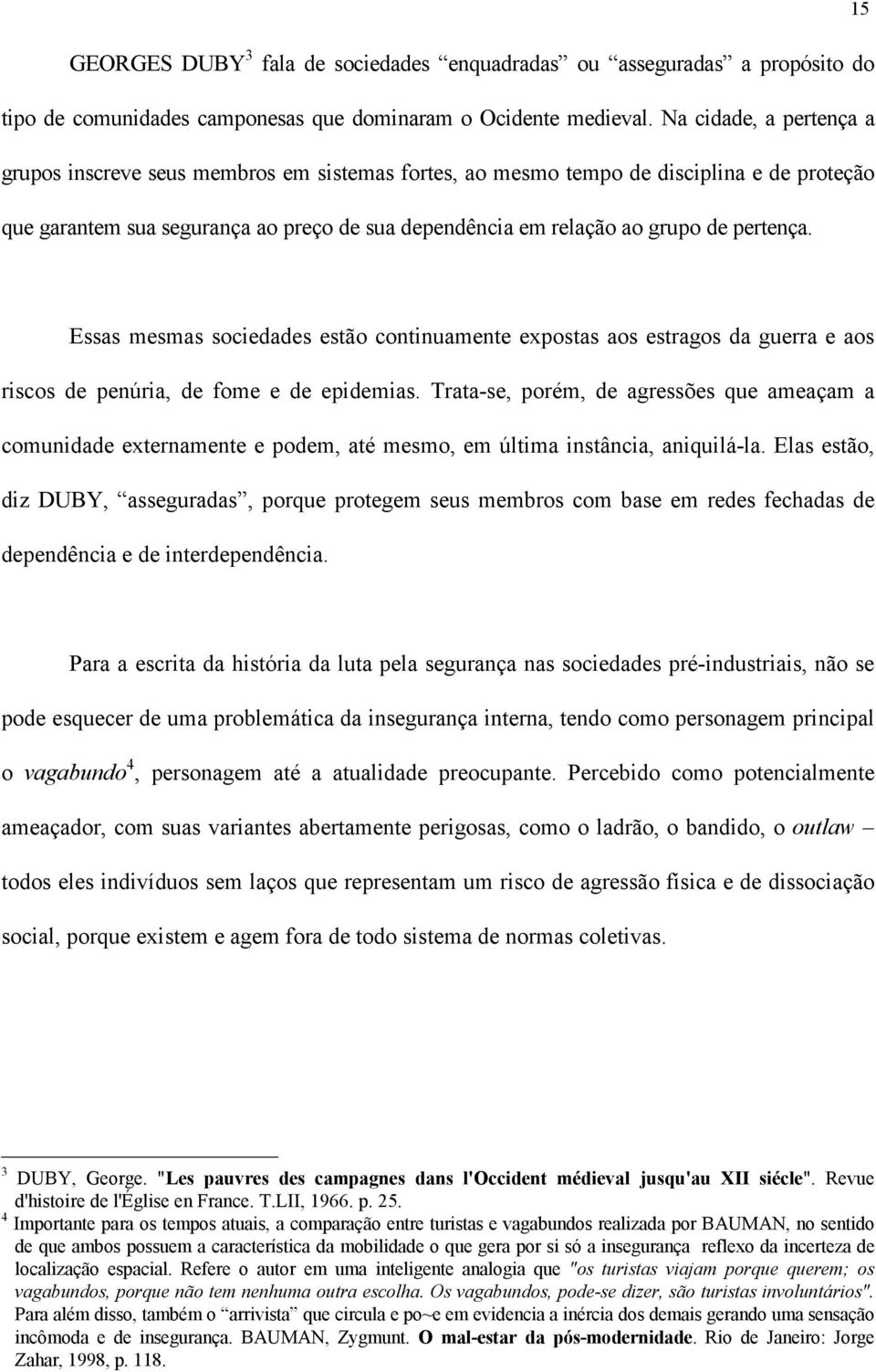 pertença. 15 Essas mesmas sociedades estão continuamente expostas aos estragos da guerra e aos riscos de penúria, de fome e de epidemias.