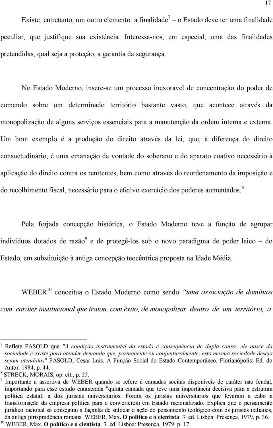 17 No Estado Moderno, insere-se um processo inexorável de concentração do poder de comando sobre um determinado território bastante vasto, que acontece através da monopolização de alguns serviços