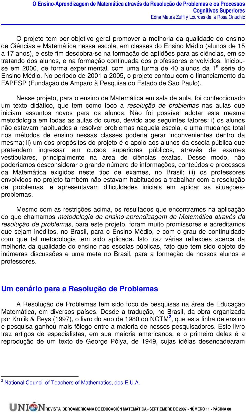 Iniciouse em 2000, de forma experimental, com uma turma de 40 alunos da 1 a série do Ensino Médio.