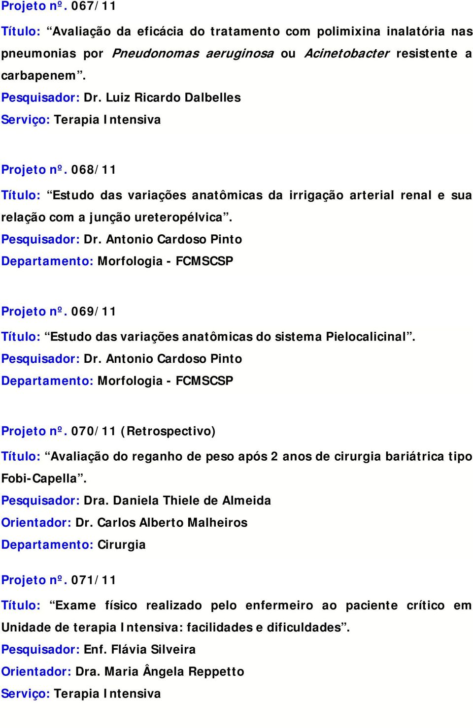 Antonio Cardoso Pinto Departamento: Morfologia - FCMSCSP Projeto nº. 069/11 Título: Estudo das variações anatômicas do sistema Pielocalicinal. Pesquisador: Dr.