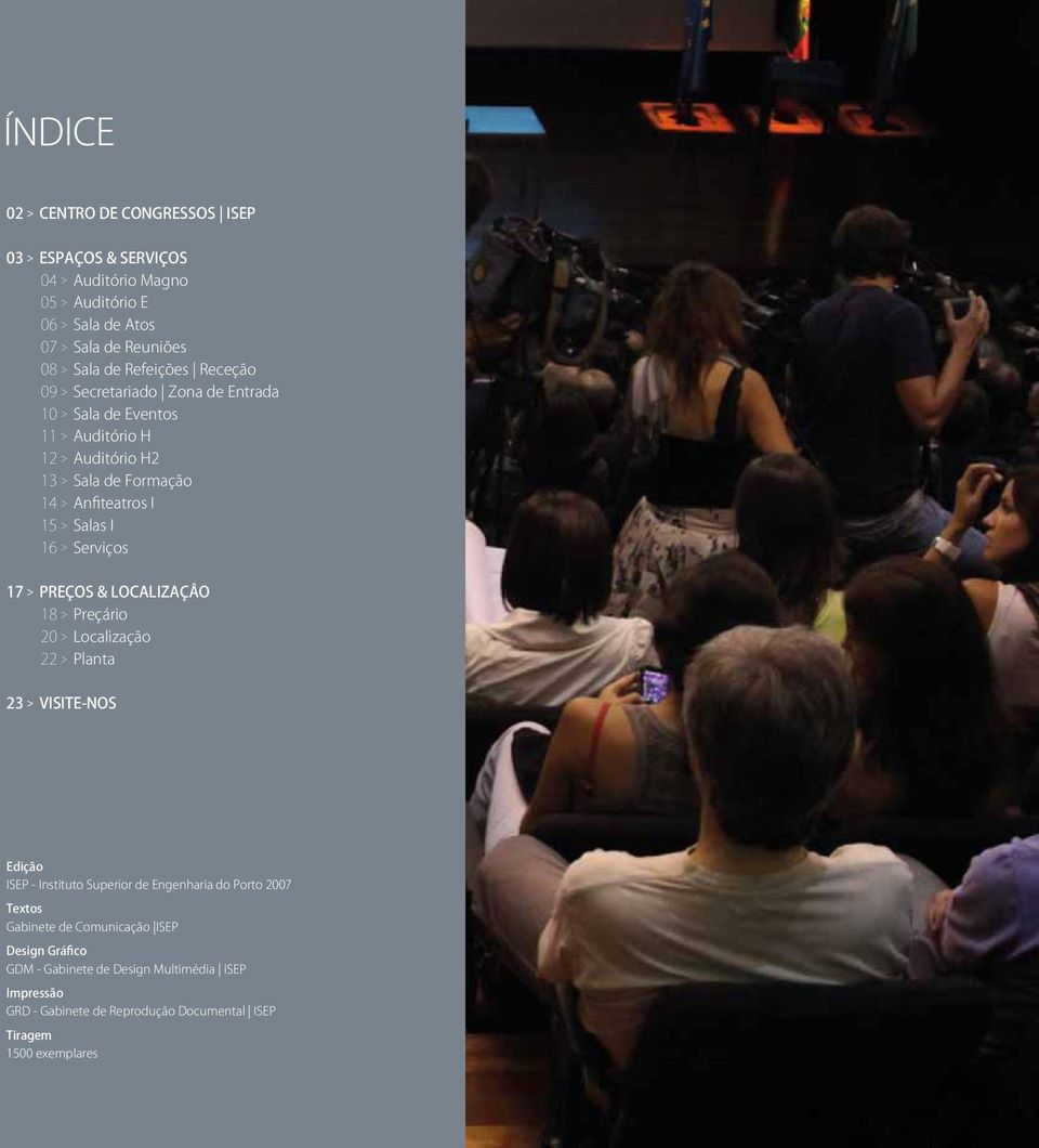 16 > Serviços 17 > PREÇOS & LOCALIZAÇÂO 18 > Preçário 20 > Localização 22 > Planta 23 > VISITE-NOS Edição ISEP - Instituto Superior de Engenharia do Porto 2007