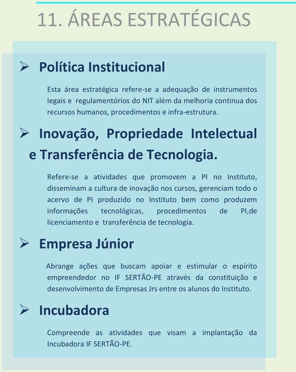 Refere-se a atividades que promovem a PI no Instituto, disseminam a cultura de inovação nos cursos, gerenciam todo o acervo de PI produzido no Instituto bem como produzem informações tecnológicas,