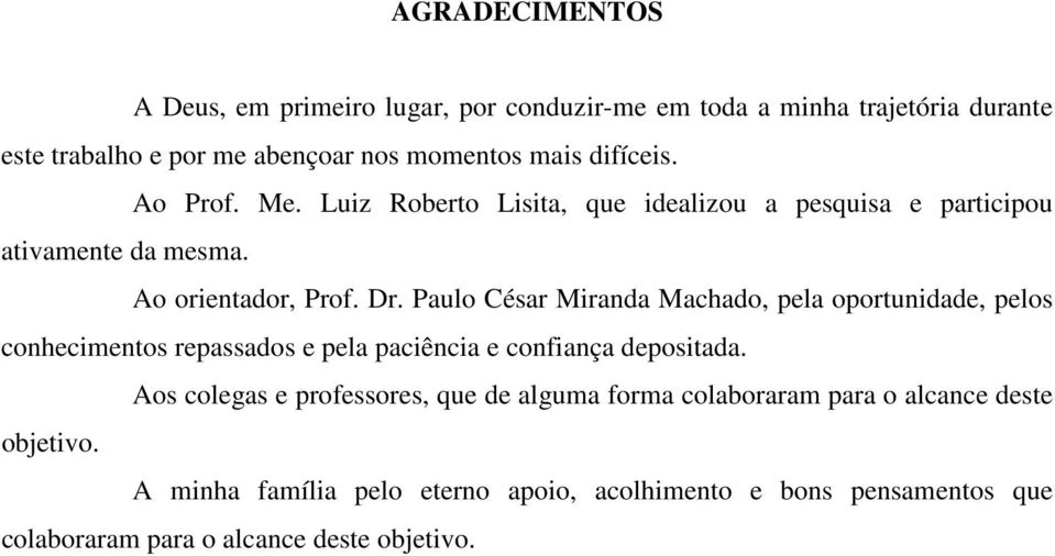 Paulo César Miranda Machado, pela oportunidade, pelos conhecimentos repassados e pela paciência e confiança depositada.