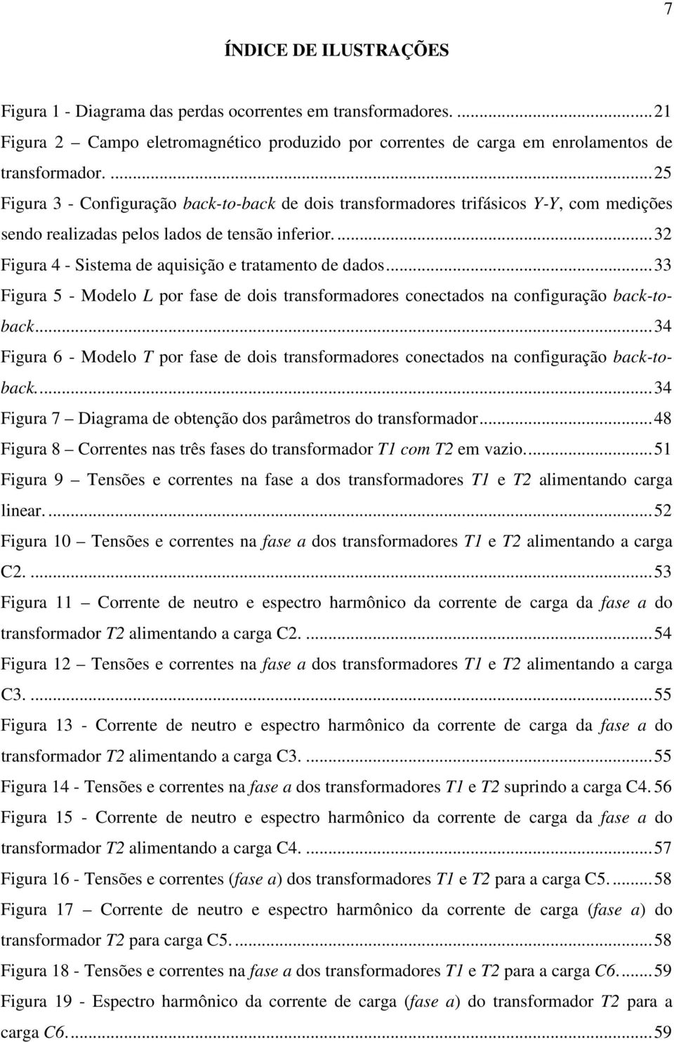 ... 32 Figura 4 - Sistema de aquisição e tratamento de dados... 33 Figura 5 - Modelo L por fase de dois transformadores conectados na configuração back-toback.