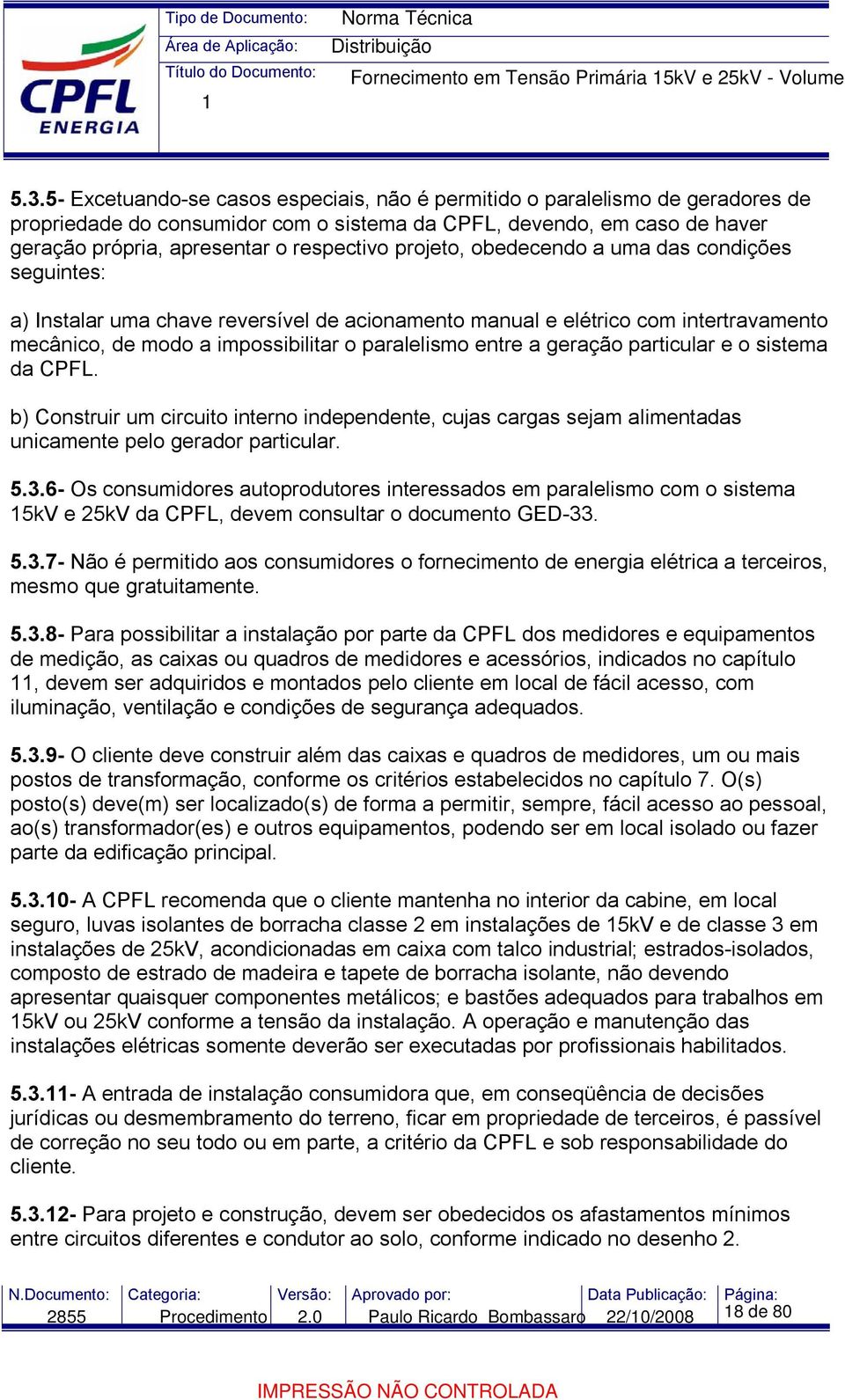 projeto, obedecendo a uma das condições seguintes: a) Instalar uma chave reversível de acionamento manual e elétrico com intertravamento mecânico, de modo a impossibilitar o paralelismo entre a