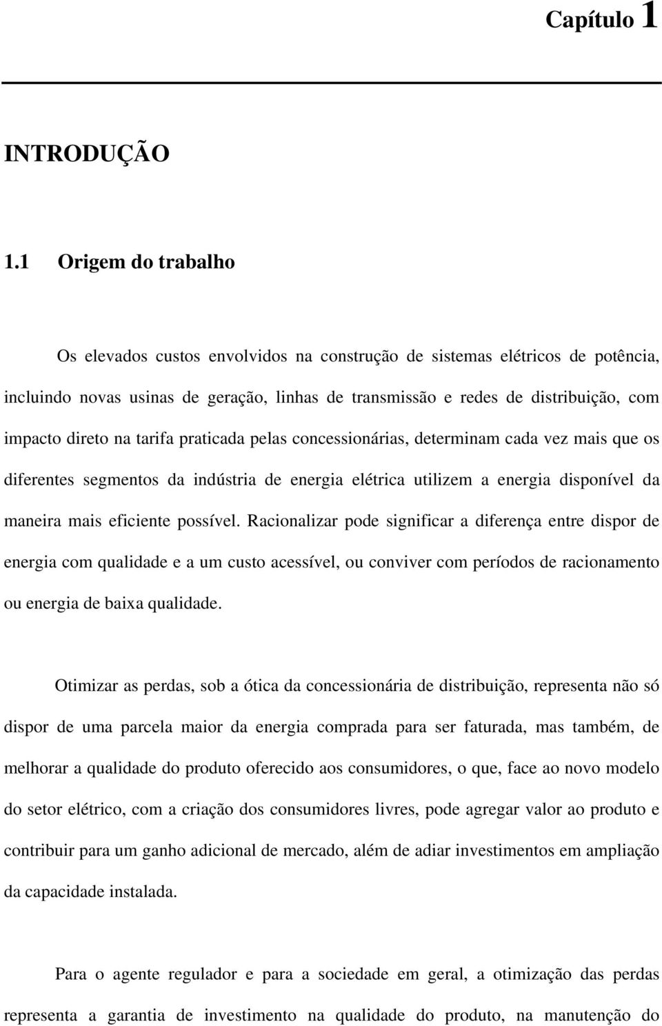 direto na tarifa praticada pelas concessionárias, determinam cada vez mais que os diferentes segmentos da indústria de energia elétrica utilizem a energia disponível da maneira mais eficiente