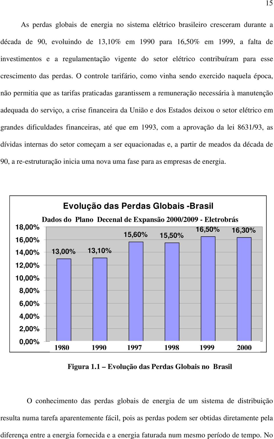 O controle tarifário, como vinha sendo exercido naquela época, não permitia que as tarifas praticadas garantissem a remuneração necessária à manutenção adequada do serviço, a crise financeira da