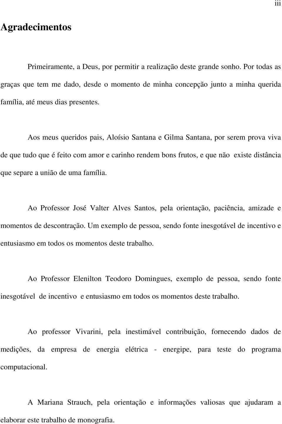 Aos meus queridos pais, Aloísio Santana e Gilma Santana, por serem prova viva de que tudo que é feito com amor e carinho rendem bons frutos, e que não existe distância que separe a união de uma