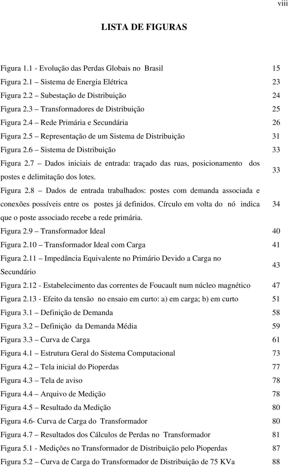 7 Dados iniciais de entrada: traçado das ruas, posicionamento dos postes e delimitação dos lotes. 33 Figura 2.