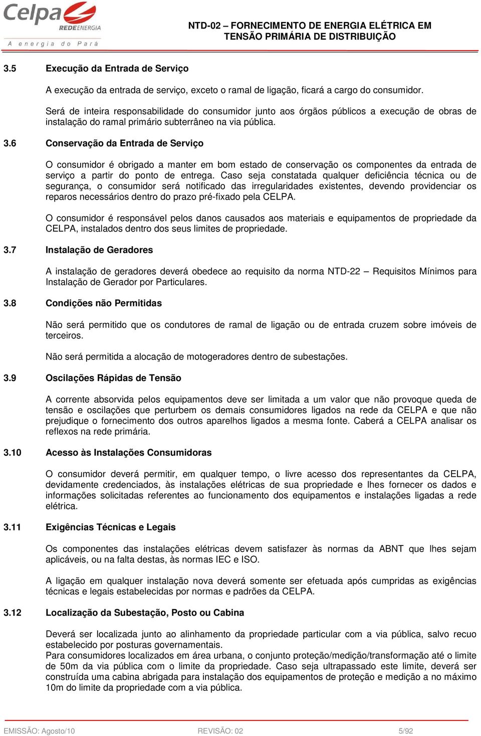 6 Conservação da Entrada de Serviço O consumidor é obrigado a manter em bom estado de conservação os componentes da entrada de serviço a partir do ponto de entrega.