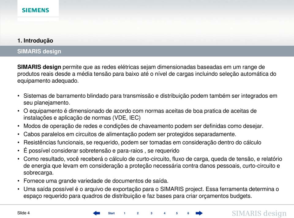 O equipamento é dimensionado de acordo com normas aceitas de boa pratica de aceitas de instalações e aplicação de normas (VDE, IEC) Modos de operação de redes e condições de chaveamento podem ser