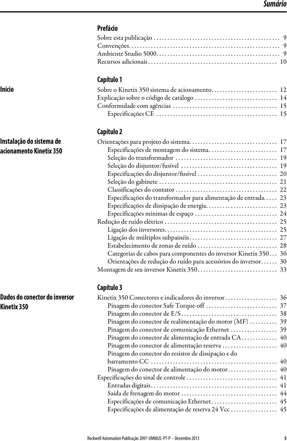 ............................. 14 Conformidade com agências...................................... 15 Especificações CE.