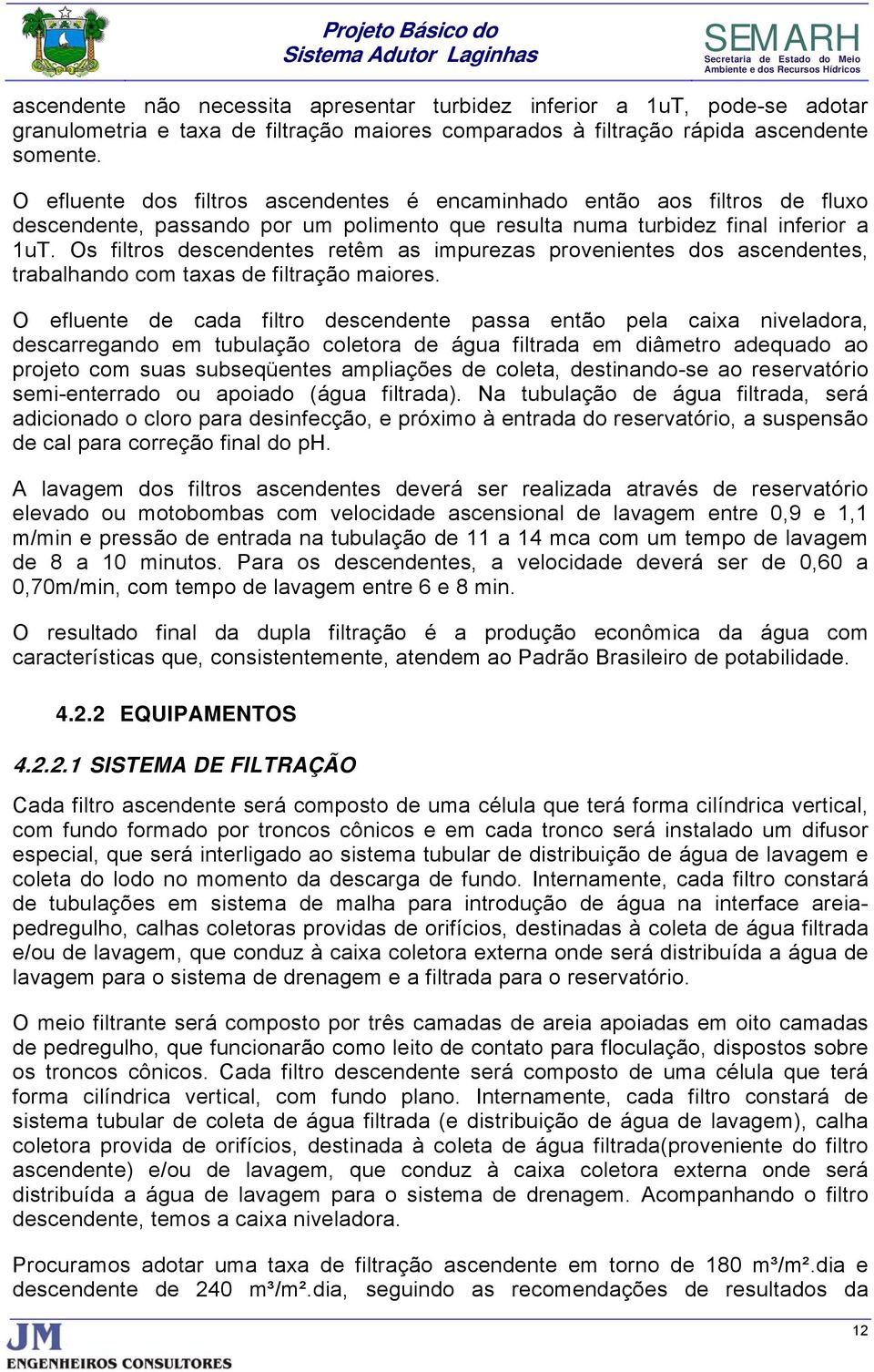 Os filtros descendentes retêm as impurezas provenientes dos ascendentes, trabalhando com taxas de filtração maiores.