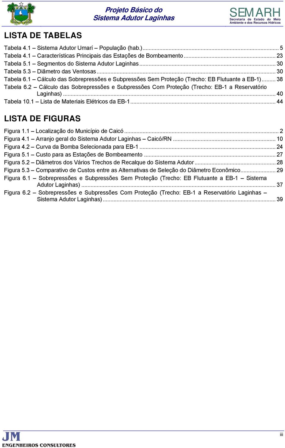 2 Cálculo das Sobrepressões e Subpressões Com Proteção (Trecho: EB-1 a Reservatório Laginhas)... 40 Tabela 10.1 Lista de Materiais Elétricos da EB-1... 44 LISTA DE FIGURAS Figura 1.