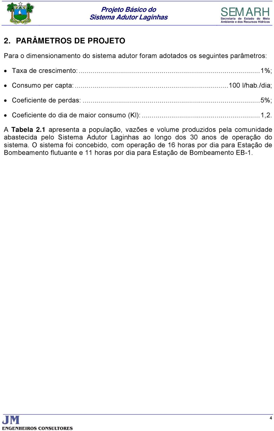 1 apresenta a população, vazões e volume produzidos pela comunidade abastecida pelo ao longo dos 30 anos de operação do sistema.