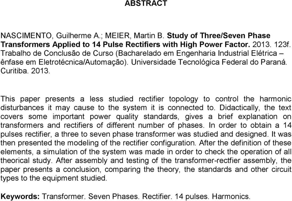 This paper presents a less studied rectifier topology to control the harmonic disturbances it may cause to the system it is connected to.
