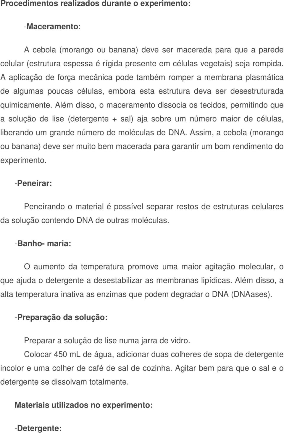 Além disso, o maceramento dissocia os tecidos, permitindo que a solução de lise (detergente + sal) aja sobre um número maior de células, liberando um grande número de moléculas de DNA.