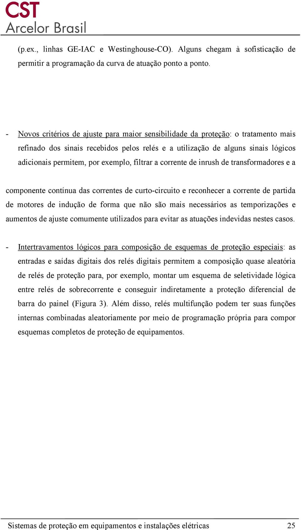 filtrar a corrente de inrush de transformadores e a componente contínua das correntes de curto-circuito e reconhecer a corrente de partida de motores de indução de forma que não são mais necessários