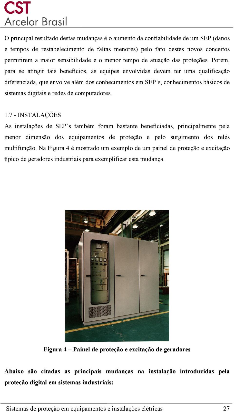 Porém, para se atingir tais benefícios, as equipes envolvidas devem ter uma qualificação diferenciada, que envolve além dos conhecimentos em SEP s, conhecimentos básicos de sistemas digitais e redes