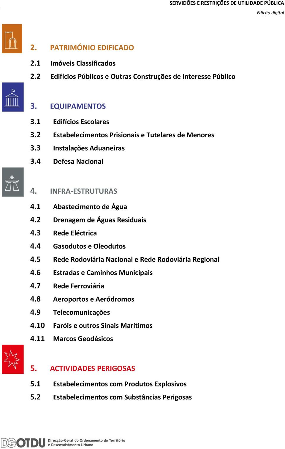 3 Rede Eléctrica 4.4 Gasodutos e Oleodutos 4.5 Rede Rodoviária Nacional e Rede Rodoviária Regional 4.6 Estradas e Caminhos Municipais 4.7 Rede Ferroviária 4.