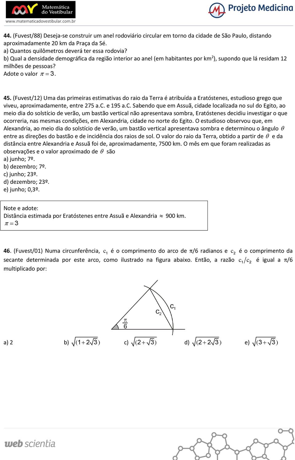 (Fuvest/1) Uma das primeiras estimativas do raio da Terra é atribuída a Eratóstenes, estudioso grego que viveu, aproximadamente, entre 75 a.c.