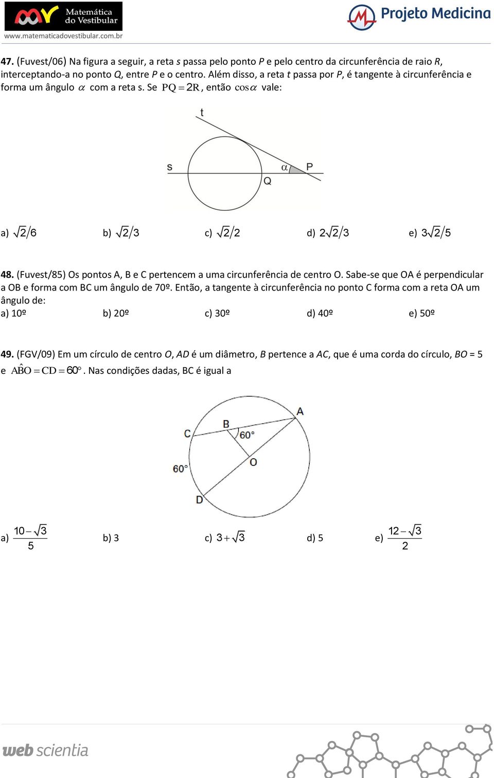 (Fuvest/85) Os pontos A, B e C pertencem a uma circunferência de centro O. Sabe-se que OA é perpendicular a OB e forma com BC um ângulo de 70º.