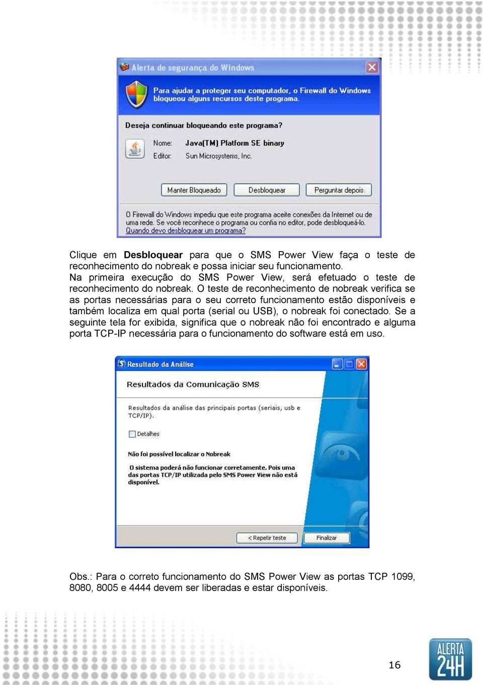 O teste de reconhecimento de nobreak verifica se as portas necessárias para o seu correto funcionamento estão disponíveis e também localiza em qual porta (serial ou USB), o