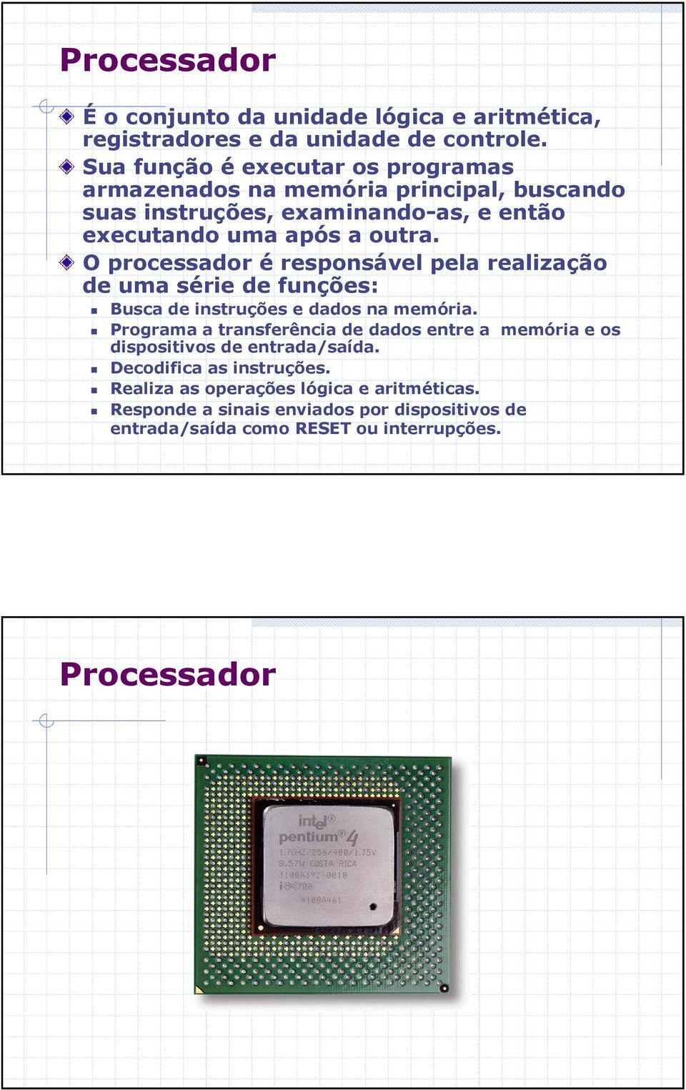 O processador é responsável pela realização de uma série de funções: Busca de instruções e dados na memória.
