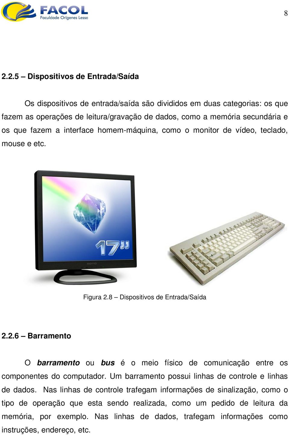 8 Dispositivos de Entrada/Saída 2.2.6 Barramento O barramento ou bus é o meio físico de comunicação entre os componentes do computador.