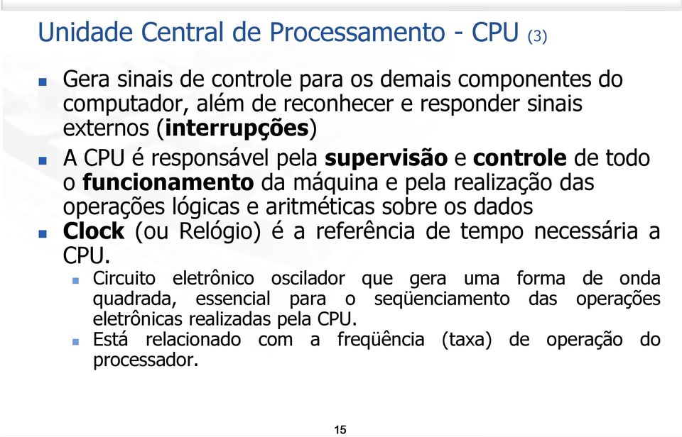 aritméticas sobre os dados Clock (ou Relógio) é a referência de tempo necessária a CPU.