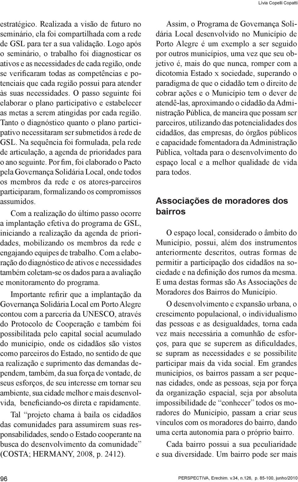 necessidades. O passo seguinte foi elaborar o plano participativo e estabelecer as metas a serem atingidas por cada região.