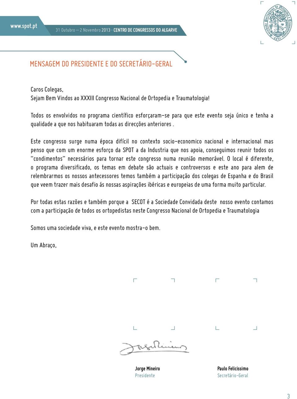 Todos os envolvidos no programa científico esforçaram-se para que este evento seja único e tenha a qualidade a que nos habituaram todas as direcções anteriores.