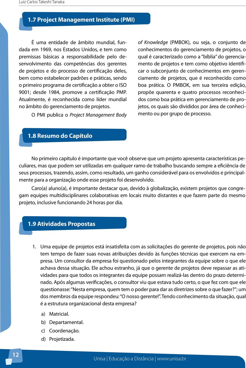 gerentes de projetos e do processo de certificação deles, bem como estabelecer padrões e práticas, sendo o primeiro programa de certificação a obter o ISO 9001; desde 1984, promove a certificação PMP.